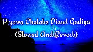 Piyawa Chalabe Diesel Gadiya Slowed And Reverb [upl. by Leilamag]